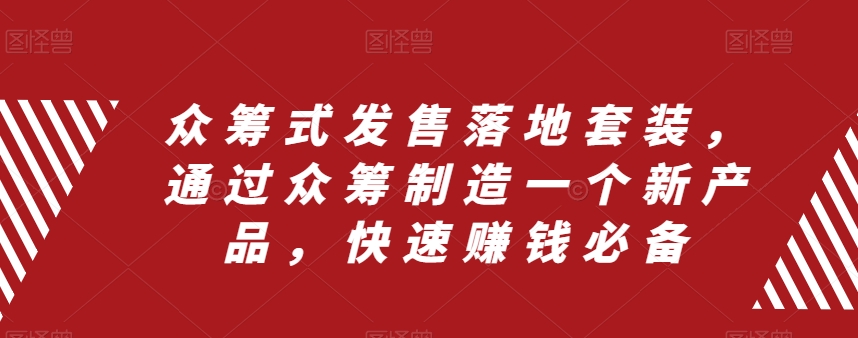 众筹式发售落地套装，通过众筹制造一个新产品，快速赚钱必备-千木学社