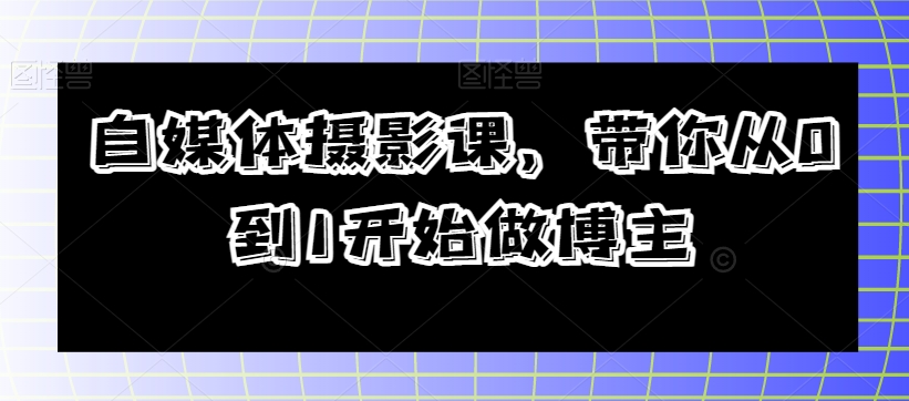 自媒体摄影课，带你从0到1开始做博主-千木学社