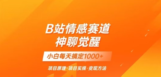 B站情感冷门蓝海赛道秒变现《神聊觉醒》一天轻松变现500+【揭秘】-千木学社