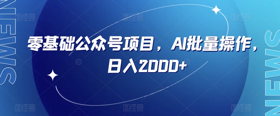 零基础公众号项目，AI批量操作，日入2000+【揭秘】-千木学社