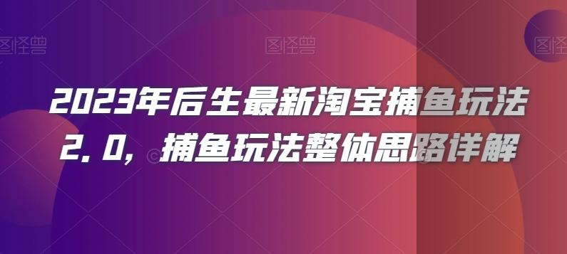 2023年后生最新淘宝捕鱼玩法2.0，捕鱼玩法整体思路详解-千木学社