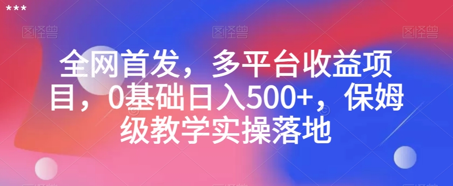 全网首发，多平台收益项目，0基础日入500+，保姆级教学实操落地【揭秘】-千木学社