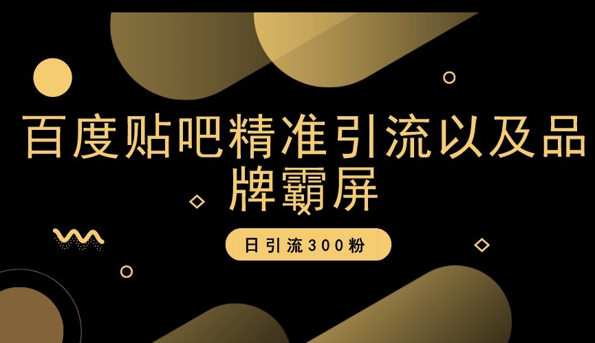 百度贴吧精准引流以及品牌霸屏，日引流300粉【揭秘】-千木学社