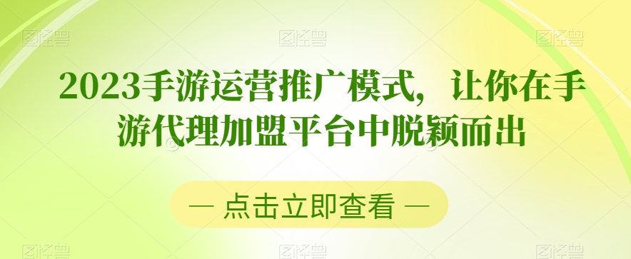 2023手游运营推广模式，让你在手游代理加盟平台中脱颖而出-千木学社