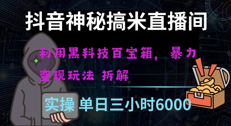 抖音神秘直播间黑科技日入四位数及格暴力项目全方位解读【揭秘】-千木学社