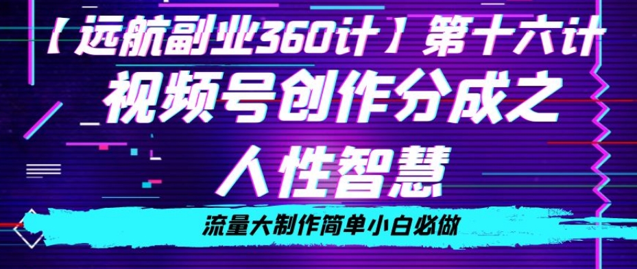 价值980的视频号创作分成之人性智慧，流量大制作简单小白必做【揭秘】-千木学社