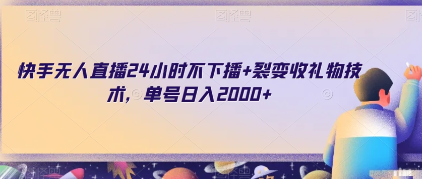 快手无人直播24小时不下播+裂变收礼物技术，单号日入2000+【揭秘】-千木学社