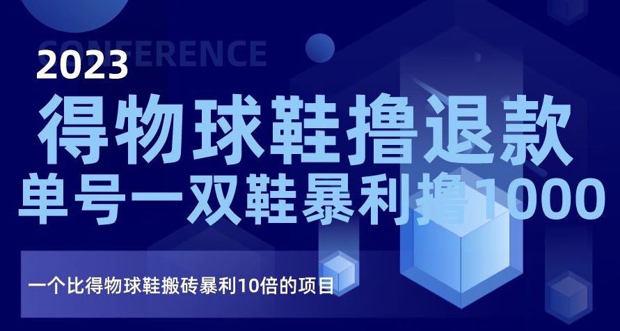 2023得物球鞋撸退款，单号一双鞋暴利撸1000，一个比得物球鞋搬砖暴利10倍的项目【揭秘】-千木学社