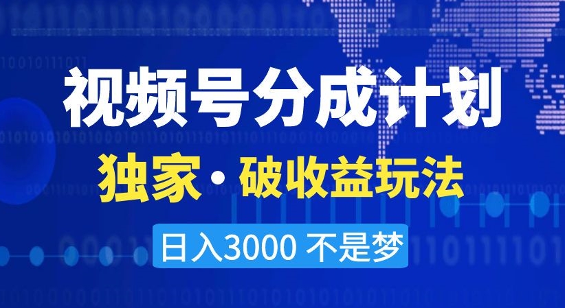 视频号分成计划，独家·破收益玩法，日入3000不是梦【揭秘】-千木学社