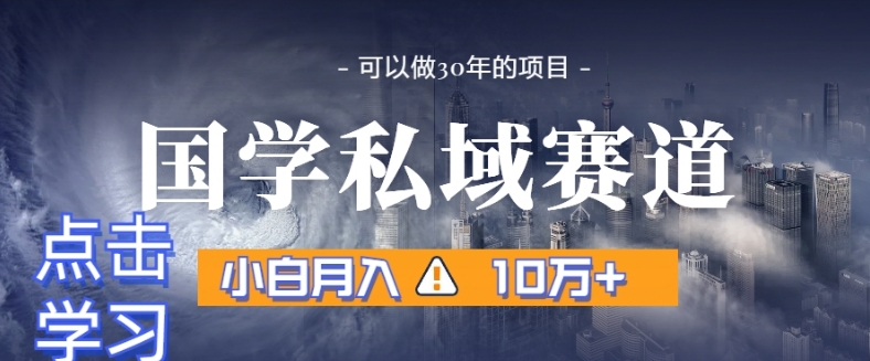 暴力国学私域赛道，小白月入10万+，引流+转化完整流程【揭秘】-千木学社