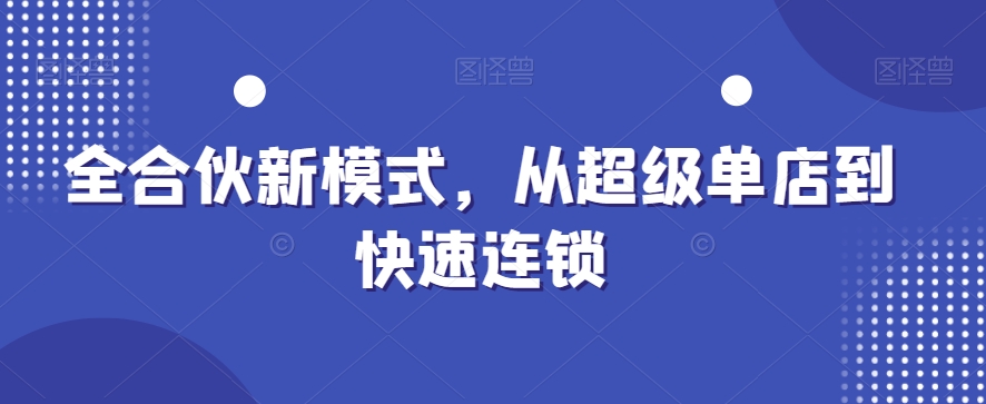 全合伙新模式，从超级单店到快速连锁-千木学社