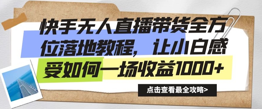 快手无人直播带货全方位落地教程，让小白感受如何一场收益1000+【揭秘】-千木学社