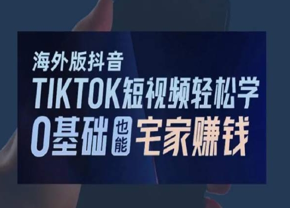 海外版抖音TikTok短视频轻松学，0基础宅家也能赚钱-千木学社