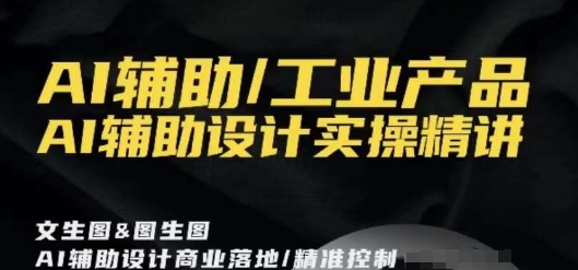 AI辅助/工业产品，AI辅助设计实操精讲-千木学社