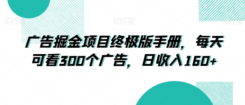 广告掘金项目终极版手册，每天可看300个广告，日收入160+【揭秘】-千木学社