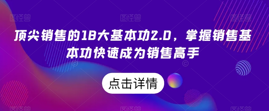 顶尖销售的18大基本功2.0，掌握销售基本功快速成为销售高手-千木学社