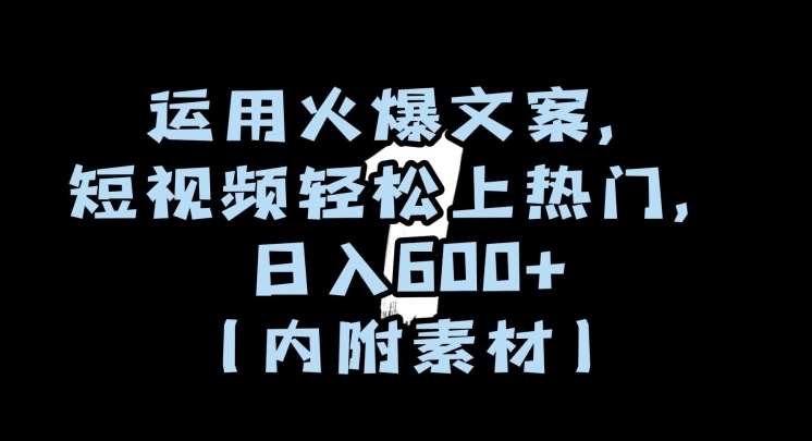 运用火爆文案，短视频轻松上热门，日入600+（内附素材）【揭秘】-千木学社