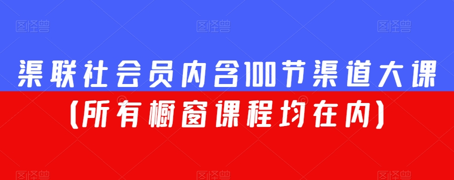 渠联社会员内含100节渠道大课（所有橱窗课程均在内）-千木学社