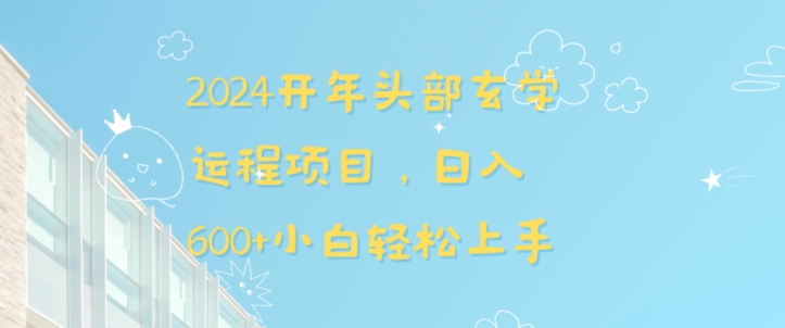 2024开年头部玄学运程项目，日入600+小白轻松上手【揭秘】-千木学社