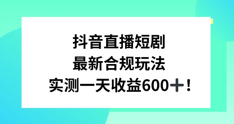 抖音直播短剧最新合规玩法，实测一天变现600+，教程+素材全解析【揭秘】-千木学社