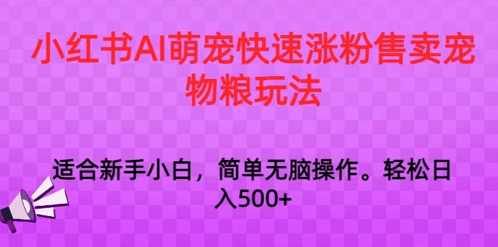 小红书AI萌宠快速涨粉售卖宠物粮玩法，日入1000+【揭秘】-千木学社