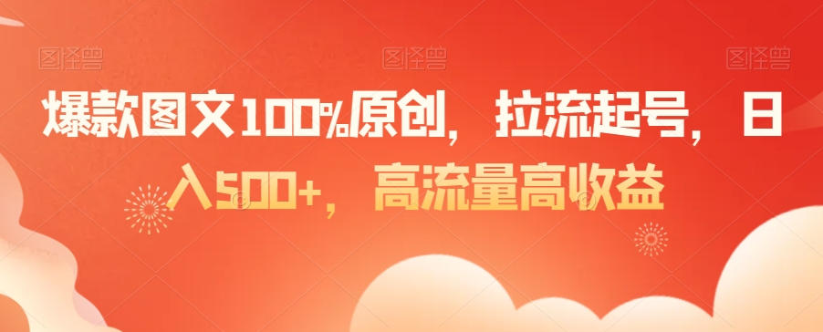 爆款图文100%原创，拉流起号，日入500+，高流量高收益【揭秘】-千木学社