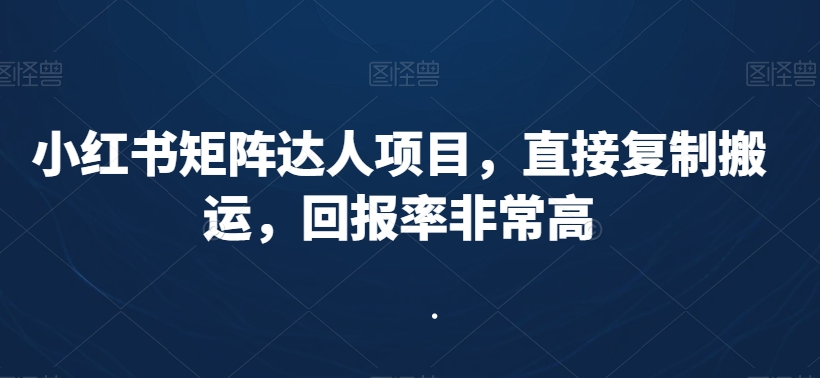 小红书矩阵达人项目，直接复制搬运，回报率非常高-千木学社