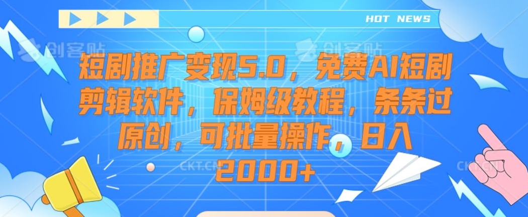 短剧推广变现5.0，免费AI短剧剪辑软件，保姆级教程，条条过原创，可批量操作，日入2000+【揭秘】-千木学社