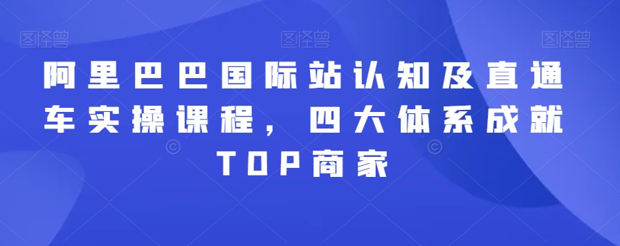 阿里巴巴国际站认知及直通车实操课程，四大体系成就TOP商家-千木学社