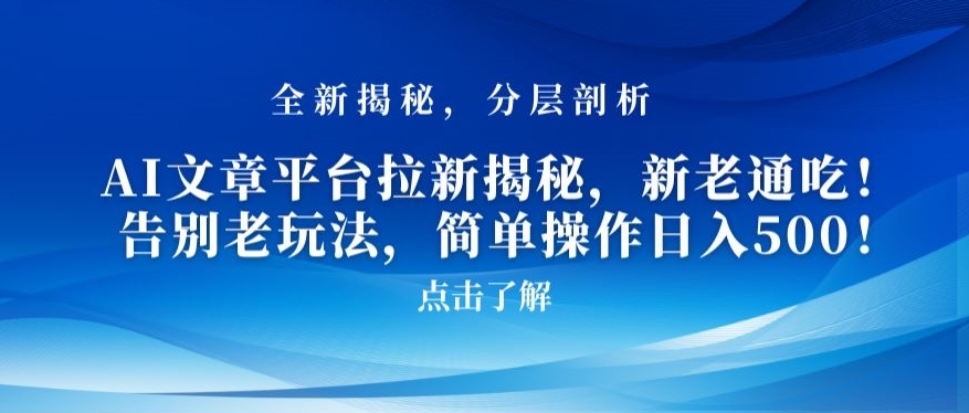 AI文章平台拉新揭秘，新老通吃！告别老玩法，简单操作日入500【揭秘】-千木学社