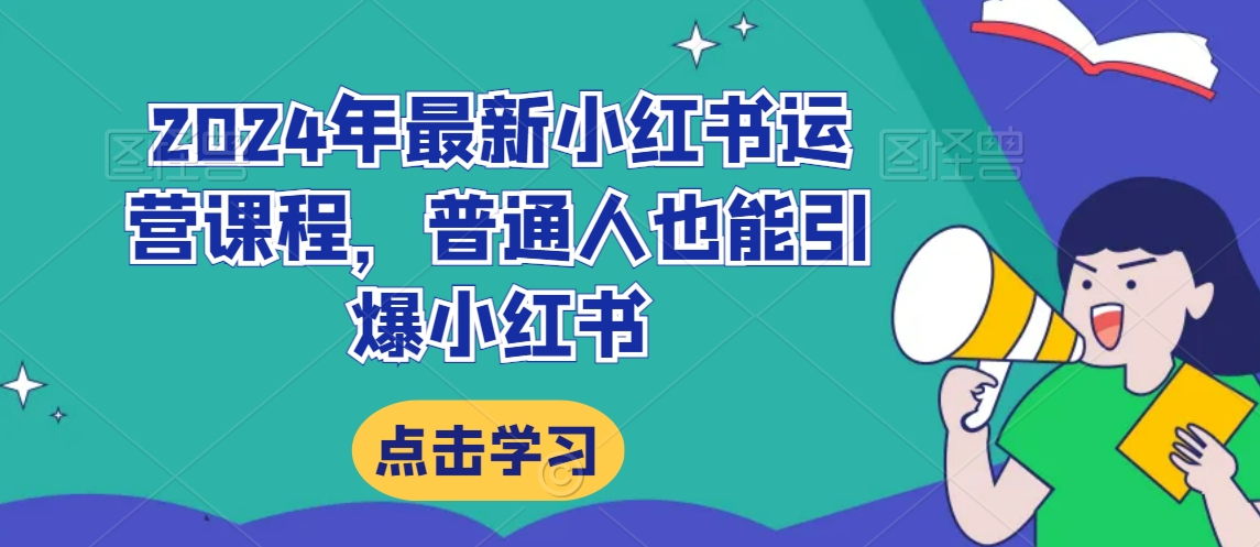 2024年最新小红书运营课程，普通人也能引爆小红书-千木学社