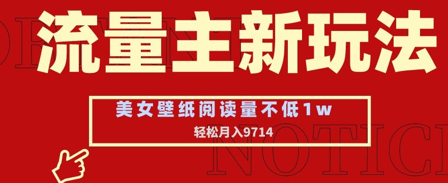 流量主新玩法，美女壁纸和头像，阅读量不低于1w，月入9741【揭秘】-千木学社