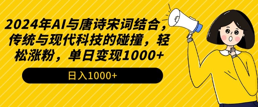 2024年AI与唐诗宋词结合，传统与现代科技的碰撞，轻松涨粉，单日变现1000+【揭秘】-千木学社