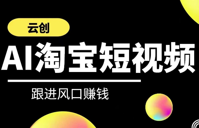 云创-AI短视频系列课程，快速理解带货短视频+AI运用-千木学社