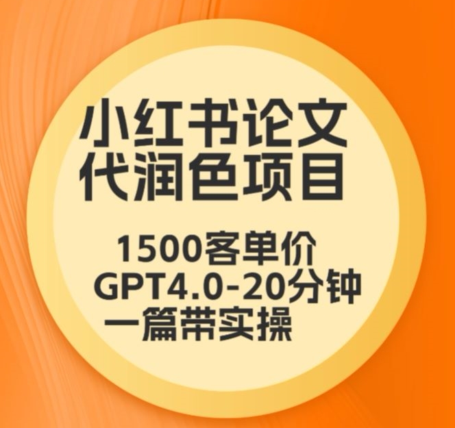 毕业季小红书论文代润色项目，本科1500，专科1200，高客单GPT4.0-20分钟一篇带实操【揭秘】-千木学社