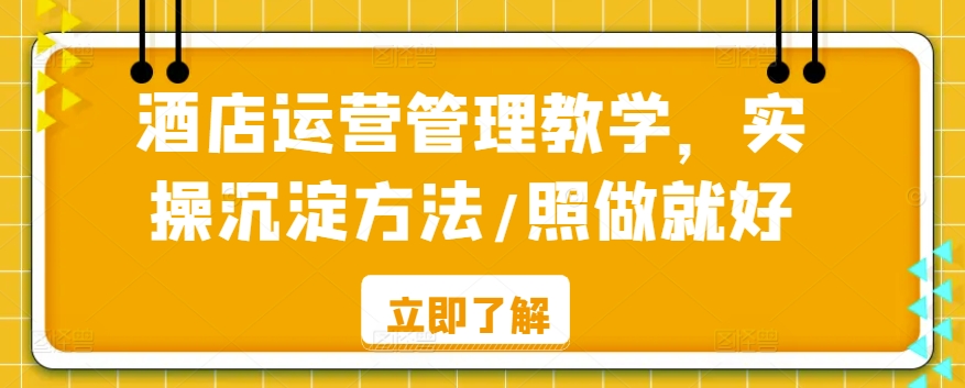 酒店运营管理教学，实操沉淀方法/照做就好-千木学社