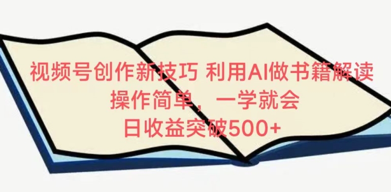 视频号创作新技巧，利用AI做书籍解读，操作简单，一学就会 日收益突破500+【揭秘】-千木学社