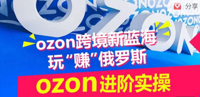 ozon跨境新蓝海玩“赚”俄罗斯，ozon进阶实操训练营-千木学社