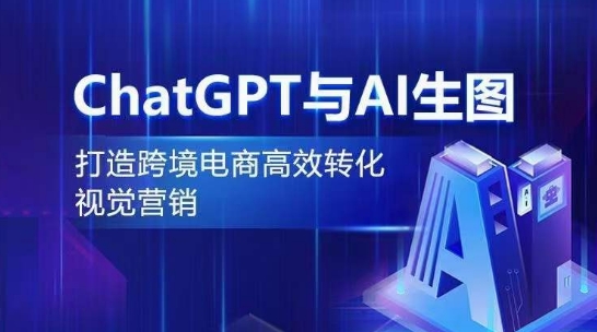 ChatGPT与AI生图，打造跨境电商高效转化视觉营销-千木学社