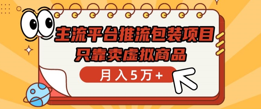 主流平台推流包装项目，只靠卖虚拟商品月入5万+【揭秘】-千木学社