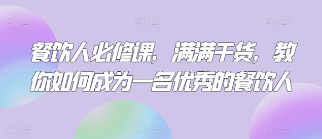 餐饮人必修课，满满干货，教你如何成为一名优秀的餐饮人-千木学社