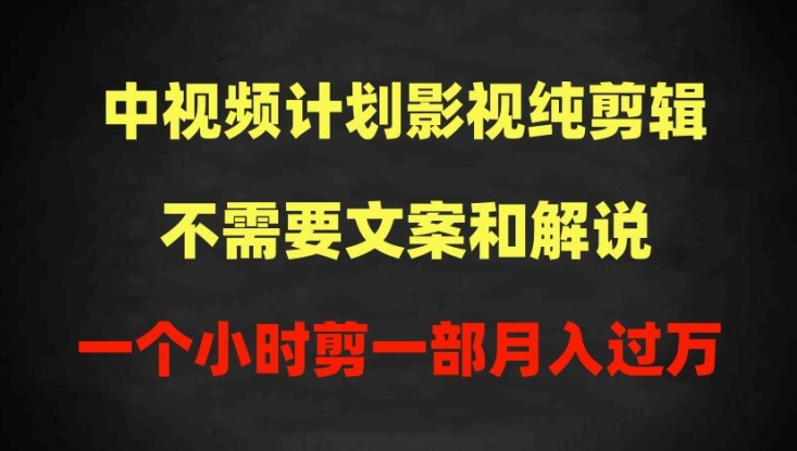 中视频计划影视纯剪辑，不需要文案和解说，一个小时剪一部，100%过原创月入过万【揭秘】-千木学社