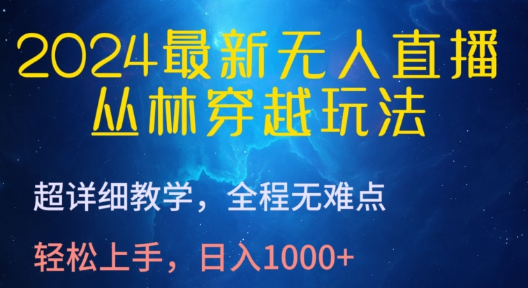 2024最新无人直播，丛林穿越玩法，超详细教学，全程无难点，轻松上手，日入1000+【揭秘】-千木学社