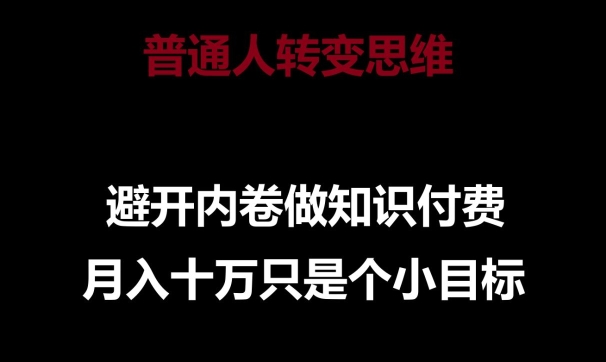 普通人转变思维，避开内卷做知识付费，月入十万只是一个小目标【揭秘】-千木学社