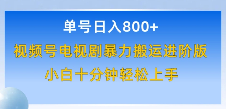 单号日赚800+，视频号电视剧暴力搬运进阶版，100%过原创，小白十分钟也能轻松入手【揭秘】-千木学社