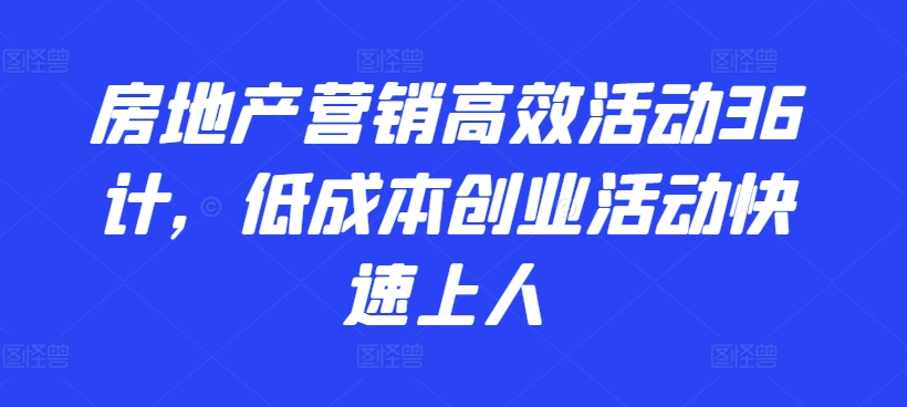 房地产营销高效活动36计，​低成本创业活动快速上人-千木学社