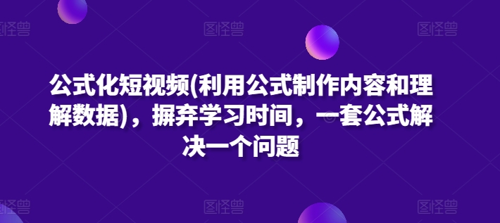 公式化短视频(利用公式制作内容和理解数据)，摒弃学习时间，一套公式解决一个问题-千木学社