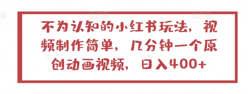 不为认知的小红书玩法，视频制作简单，几分钟一个原创动画视频，日入400+【揭秘】-千木学社