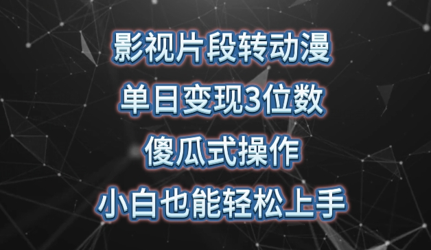 影视片段转动漫，单日变现3位数，暴力涨粉，傻瓜式操作，小白也能轻松上手【揭秘】-千木学社