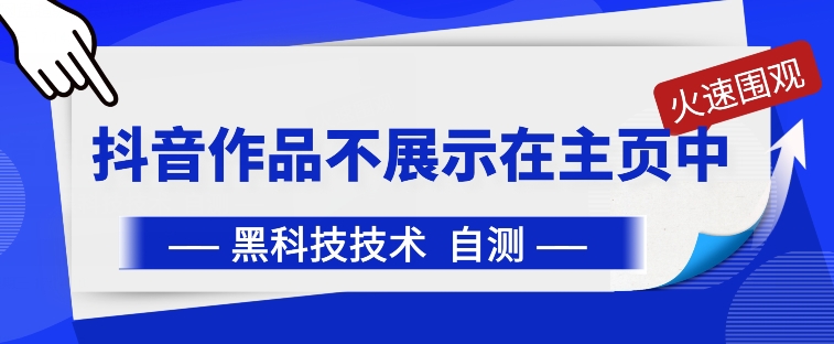 抖音黑科技：抖音作品不展示在主页中【揭秘】-千木学社